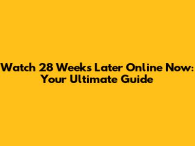 **Watch 28 Weeks Later Online Now: Your Ultimate Guide**