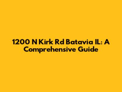 1200 N Kirk Rd Batavia IL: A Comprehensive Guide
