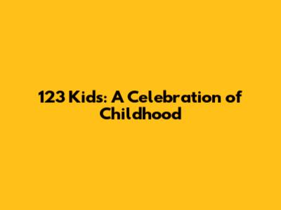 123 Kids: A Celebration of Childhood