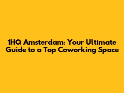 1HQ Amsterdam: Your Ultimate Guide to a Top Coworking Space