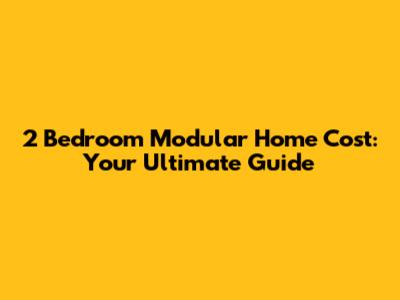 2 Bedroom Modular Home Cost: Your Ultimate Guide