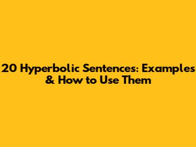 20 Hyperbolic Sentences: Examples & How to Use Them