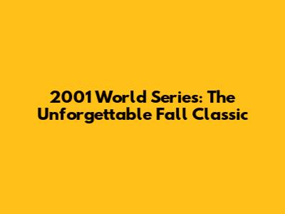 2001 World Series: The Unforgettable Fall Classic