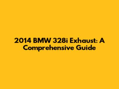 2014 BMW 328i Exhaust: A Comprehensive Guide