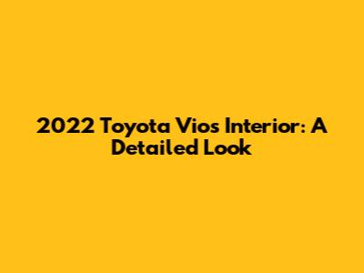 2022 Toyota Vios Interior: A Detailed Look