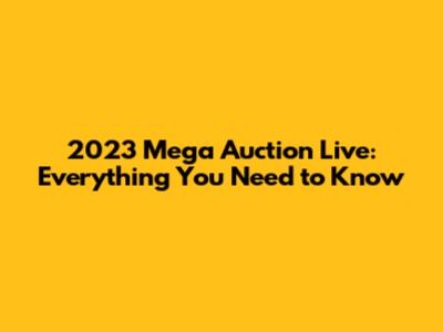 2023 Mega Auction Live: Everything You Need to Know