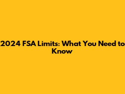 2024 FSA Limits: What You Need to Know