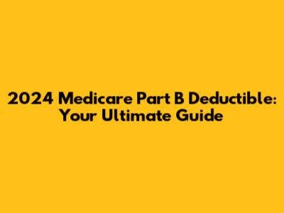 2024 Medicare Part B Deductible: Your Ultimate Guide
