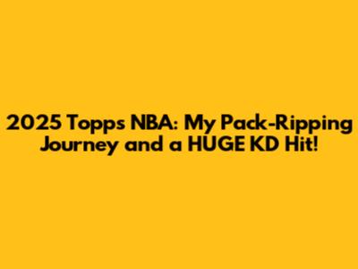 2025 Topps NBA: My Pack-Ripping Journey and a HUGE KD Hit!