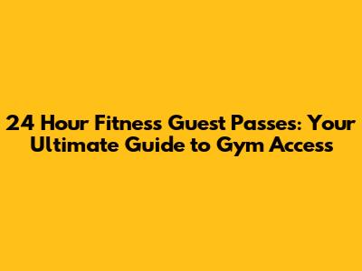 24 Hour Fitness Guest Passes: Your Ultimate Guide to Gym Access
