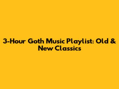 3-Hour Goth Music Playlist: Old & New Classics