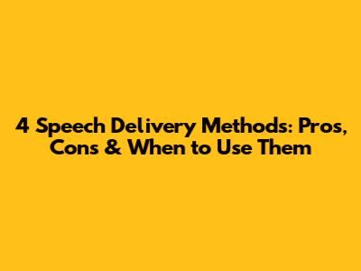 4 Speech Delivery Methods: Pros, Cons & When to Use Them