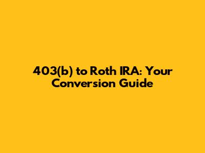 403(b) to Roth IRA: Your Conversion Guide