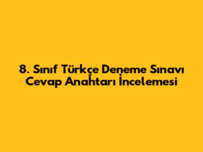 8. Sınıf Türkçe Deneme Sınavı Cevap Anahtarı İncelemesi
