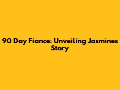 90 Day Fiance: Unveiling Jasmine's Story