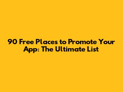 90 Free Places to Promote Your App: The Ultimate List