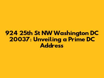 924 25th St NW Washington DC 20037: Unveiling a Prime DC Address