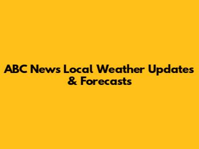 ABC News Local Weather Updates & Forecasts