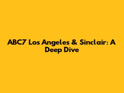 ABC7 Los Angeles & Sinclair: A Deep Dive