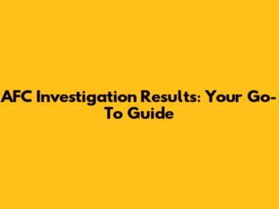 AFC Investigation Results: Your Go-To Guide