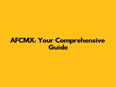 AFCMX: Your Comprehensive Guide