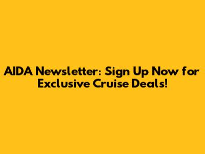AIDA Newsletter: Sign Up Now for Exclusive Cruise Deals!