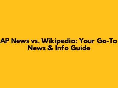 AP News vs. Wikipedia: Your Go-To News & Info Guide