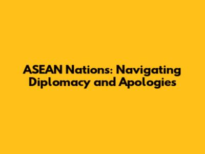ASEAN Nations: Navigating Diplomacy and Apologies