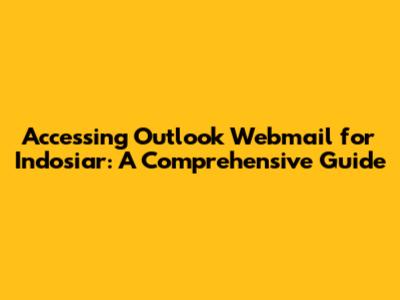 Accessing Outlook Webmail for Indosiar: A Comprehensive Guide