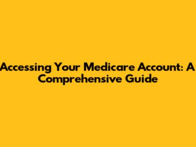 Accessing Your Medicare Account: A Comprehensive Guide
