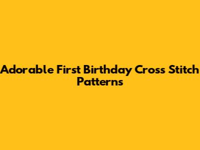 Adorable First Birthday Cross Stitch Patterns