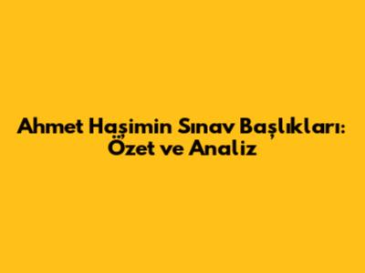 Ahmet Haşim'in Sınav Başlıkları: Özet ve Analiz