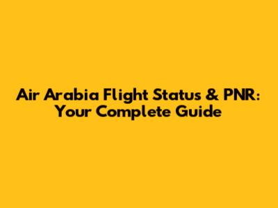 Air Arabia Flight Status & PNR: Your Complete Guide