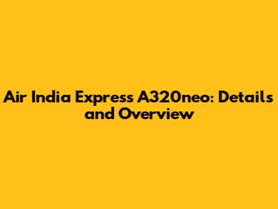 Air India Express A320neo: Details and Overview