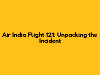 Air India Flight 121: Unpacking the Incident
