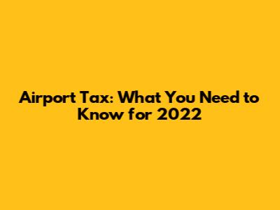 Airport Tax: What You Need to Know for 2022