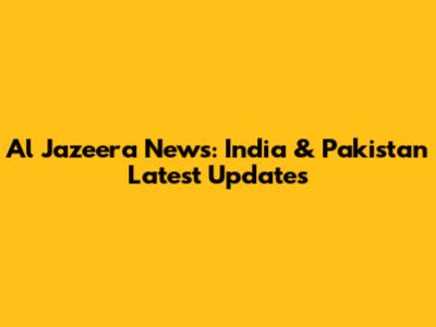Al Jazeera News: India & Pakistan Latest Updates
