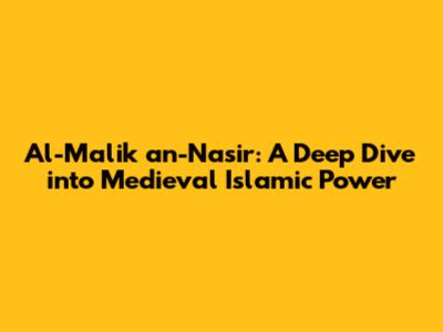 Al-Malik an-Nasir: A Deep Dive into Medieval Islamic Power