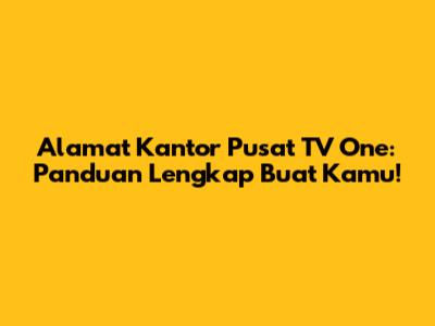 Alamat Kantor Pusat TV One: Panduan Lengkap Buat Kamu!