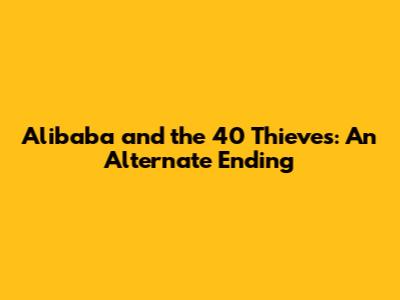 Alibaba and the 40 Thieves: An Alternate Ending