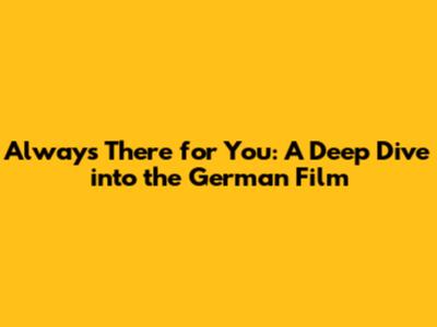 Always There for You: A Deep Dive into the German Film