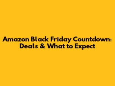 Amazon Black Friday Countdown: Deals & What to Expect