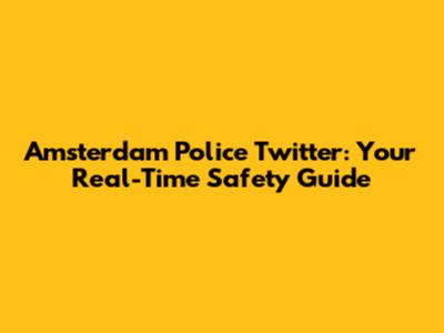 Amsterdam Police Twitter: Your Real-Time Safety Guide