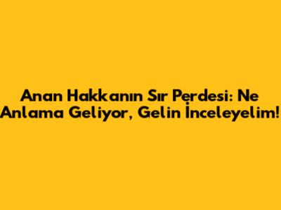 Anan Hakka'nın Sır Perdesi: Ne Anlama Geliyor, Gelin İnceleyelim!