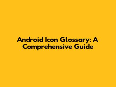 Android Icon Glossary: A Comprehensive Guide