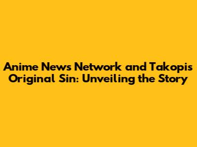 Anime News Network and Takopi's Original Sin: Unveiling the Story