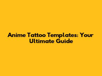 Anime Tattoo Templates: Your Ultimate Guide