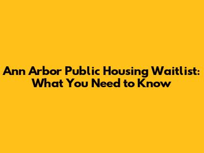 Ann Arbor Public Housing Waitlist: What You Need to Know