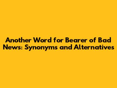 Another Word for Bearer of Bad News: Synonyms and Alternatives