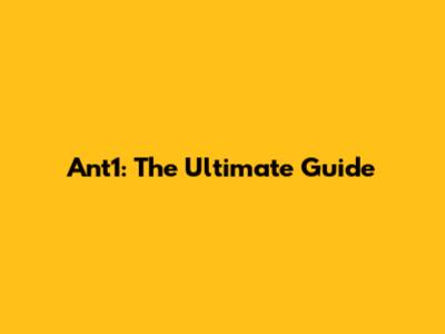Ant1: The Ultimate Guide